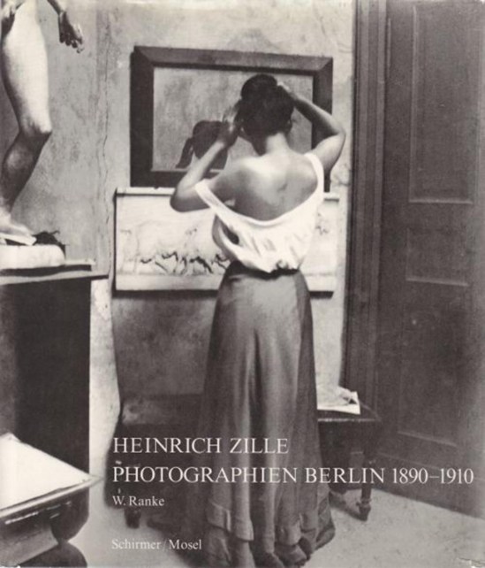Heinrich Zille und Winfried [Mitarb.] Ranke Photographien Berlin 1890 - 1910. Heinrich Zille ; Winfried Ranke.  Schirmer-Mosel Verlag, München, 1975